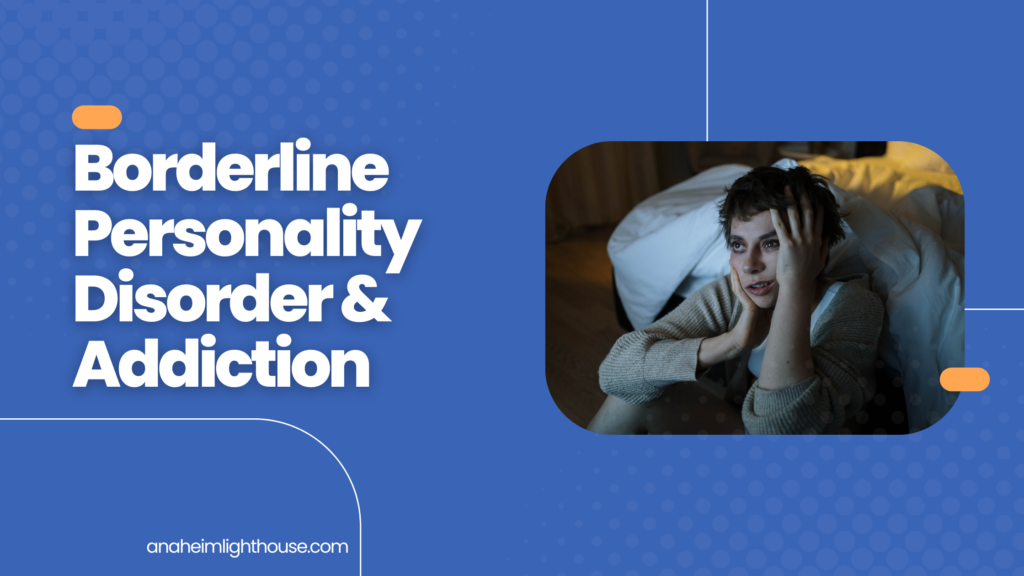 Borderline Personality Disorder And Addiction - Anaheim Lighthouse