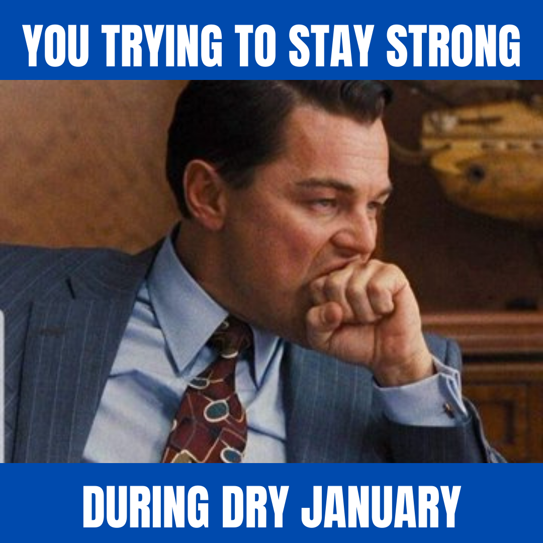You trying to stay strong during Dry January